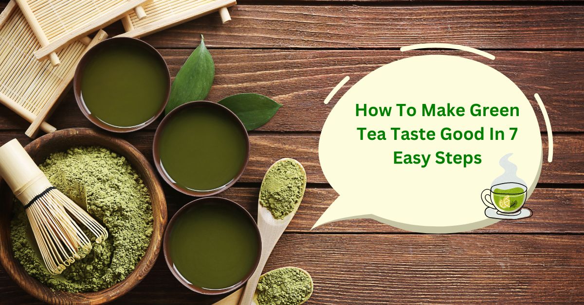 How To Make Green Tea Taste Good In 7 Easy Steps